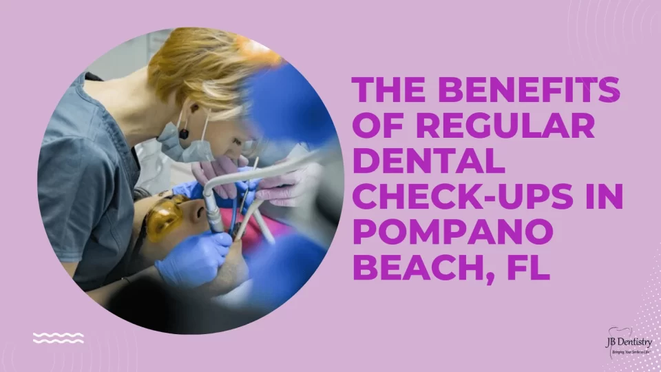 The Benefits of Regular Dental Check-ups in Pompano Beach, FL