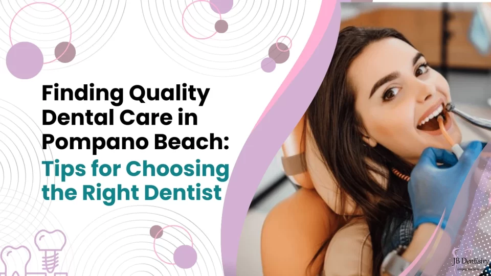Finding Quality Dental Care in Pompano Beach Tips for Choosing the Right Dentist